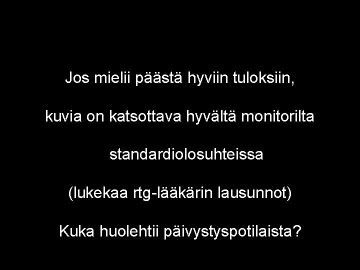 Jos mielii päästä hyviin tuloksiin, kuvia on katsottava hyvältä monitorilta standardiolosuhteissa (lukekaa rtg-lääkärin lausunnot)