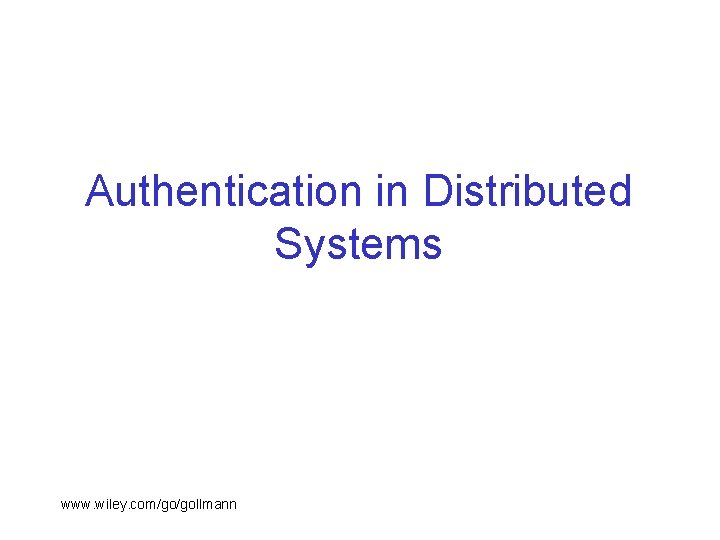 Authentication in Distributed Systems www. wiley. com/go/gollmann 