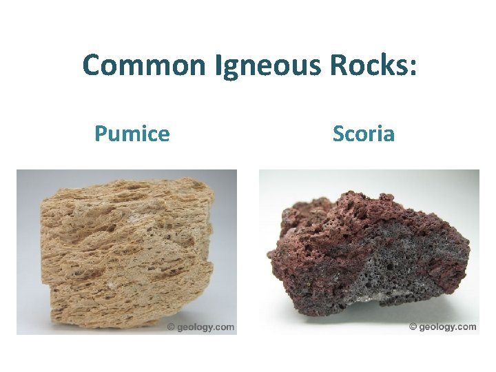 Common Igneous Rocks: Pumice Scoria 