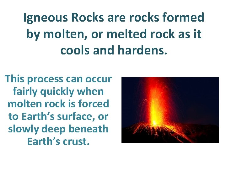 Igneous Rocks are rocks formed by molten, or melted rock as it cools and