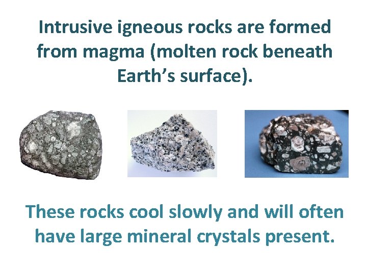 Intrusive igneous rocks are formed from magma (molten rock beneath Earth’s surface). These rocks