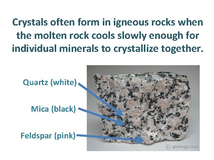 Crystals often form in igneous rocks when the molten rock cools slowly enough for