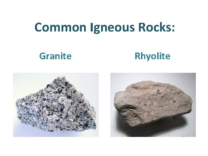 Common Igneous Rocks: Granite Rhyolite 