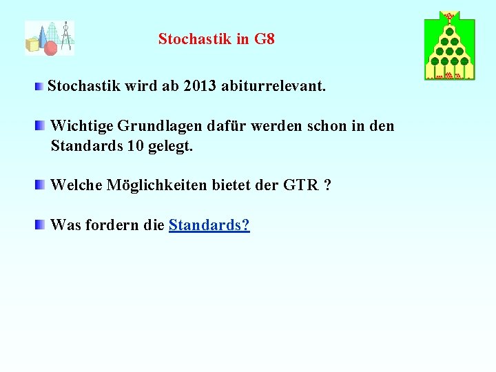 Stochastik in G 8 Stochastik wird ab 2013 abiturrelevant. Wichtige Grundlagen dafür werden schon