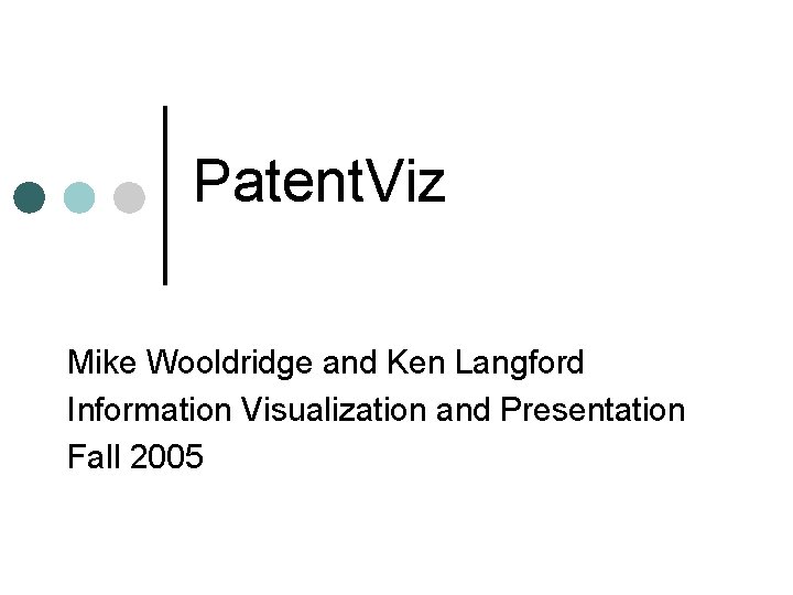 Patent. Viz Mike Wooldridge and Ken Langford Information Visualization and Presentation Fall 2005 