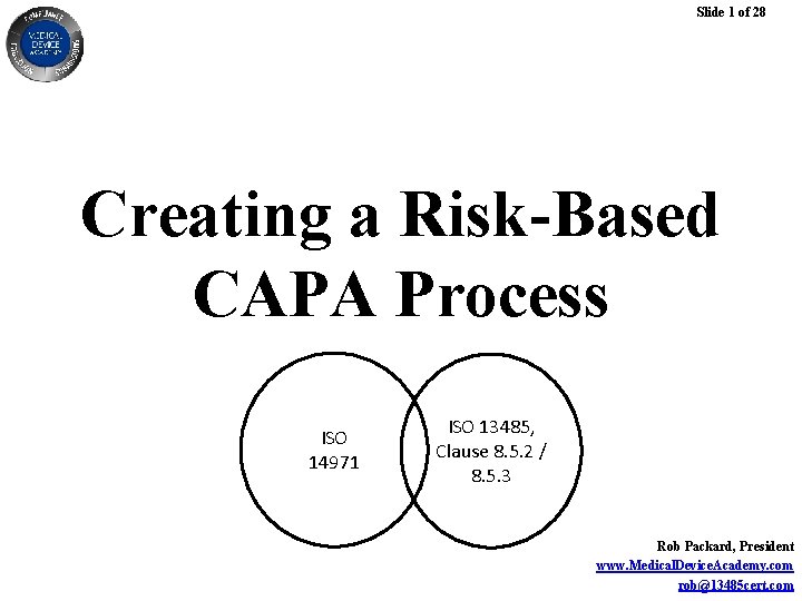 Slide 1 of 28 Creating a Risk-Based CAPA Process ISO 14971 ISO 13485, Clause