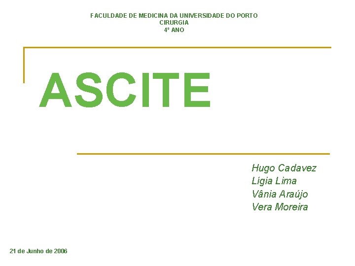 FACULDADE DE MEDICINA DA UNIVERSIDADE DO PORTO CIRURGIA 4º ANO ASCITE Hugo Cadavez Lígia