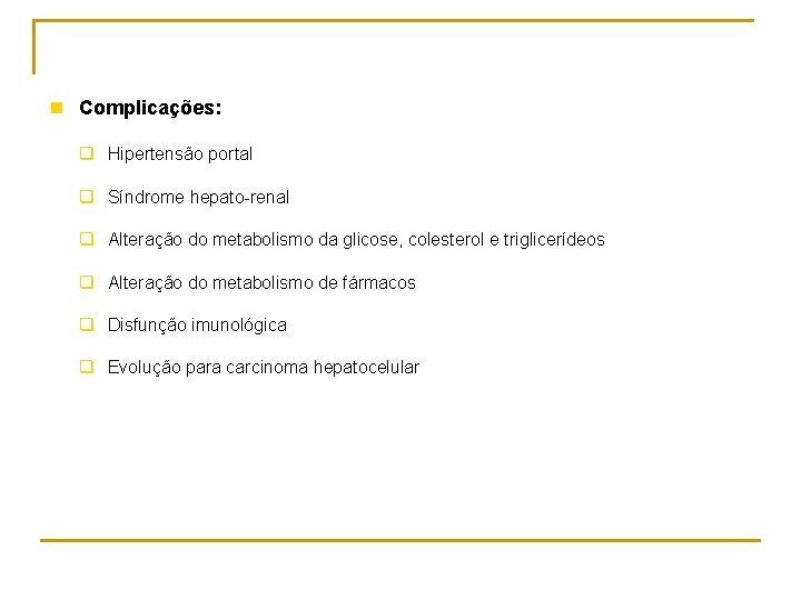 n Complicações: q Hipertensão portal q Síndrome hepato renal q Alteração do metabolismo da