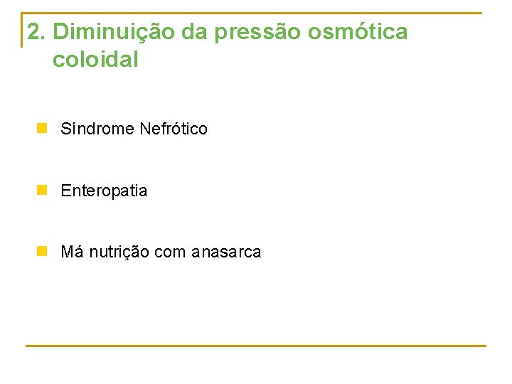 2. Diminuição da pressão osmótica coloidal n Síndrome Nefrótico n Enteropatia n Má nutrição