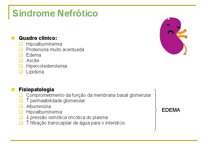 Síndrome Nefrótico n Quadro clínico: q q q Hipoalbuminemia Proteinúria muito acentuada Edema Ascite