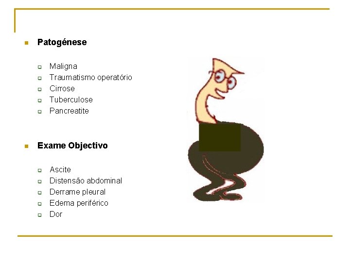 n Patogénese q q q n Maligna Traumatismo operatório Cirrose Tuberculose Pancreatite Exame Objectivo