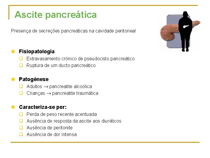 Ascite pancreática Presença de secreções pancreáticas na cavidade peritoneal n Fisiopatologia q Extravasamento crónico