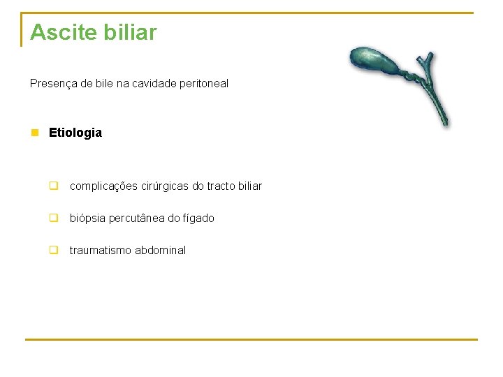 Ascite biliar Presença de bile na cavidade peritoneal n Etiologia q complicações cirúrgicas do