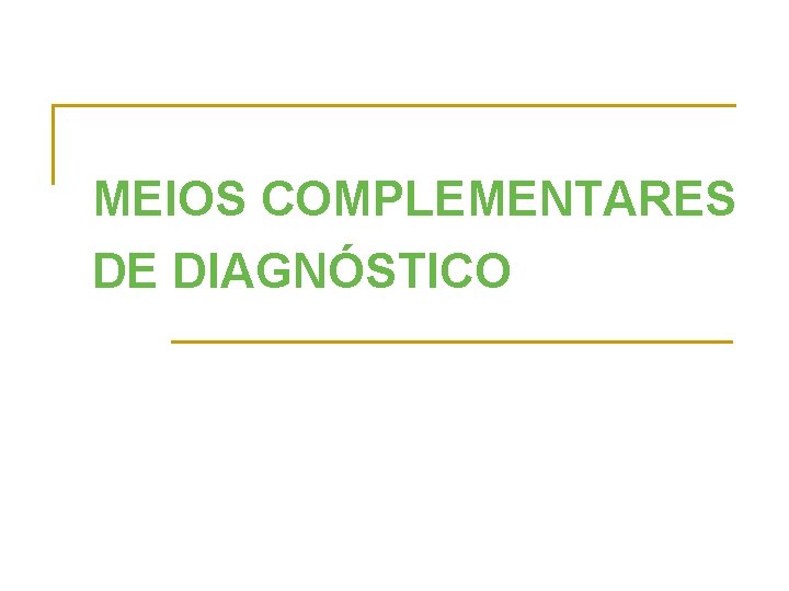MEIOS COMPLEMENTARES DE DIAGNÓSTICO 