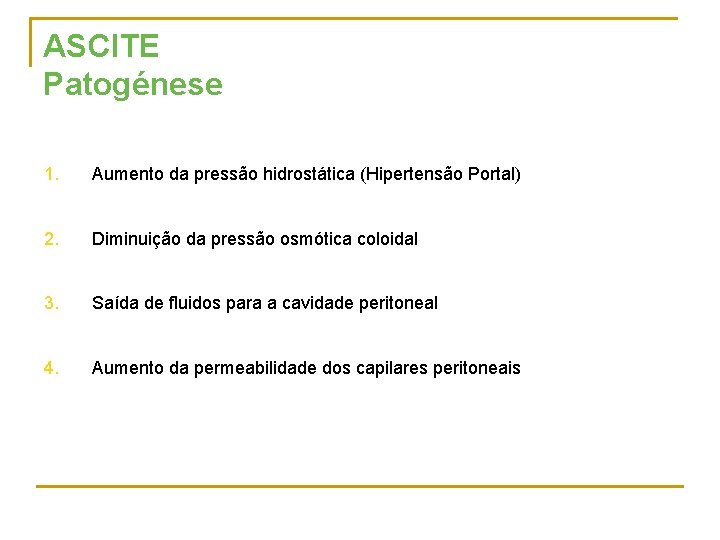 ASCITE Patogénese 1. Aumento da pressão hidrostática (Hipertensão Portal) 2. Diminuição da pressão osmótica
