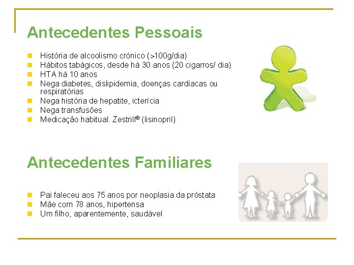 Antecedentes Pessoais n n História de alcoolismo crónico ( 100 g/dia) Hábitos tabágicos, desde