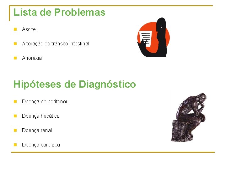 Lista de Problemas n Ascite n Alteração do trânsito intestinal n Anorexia Hipóteses de