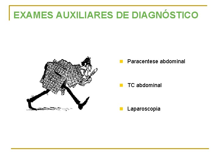 EXAMES AUXILIARES DE DIAGNÓSTICO n Paracentese abdominal n TC abdominal n Laparoscopia 