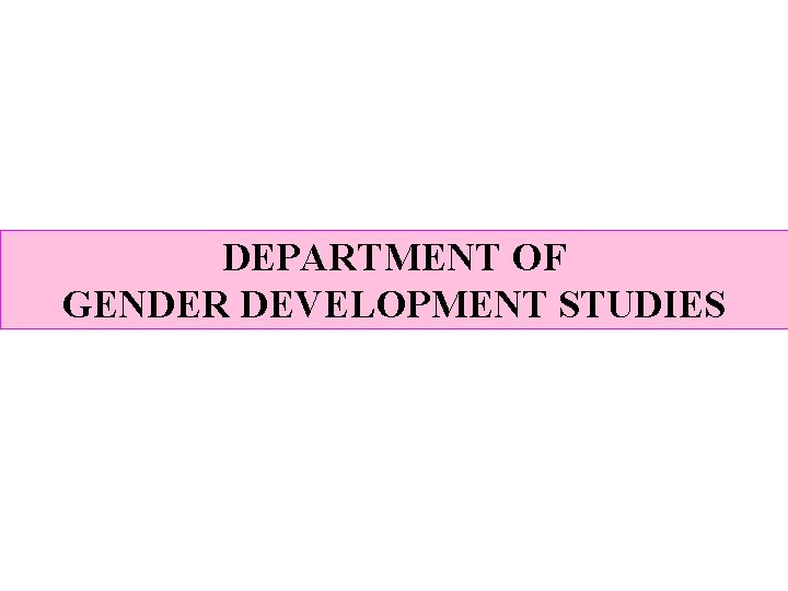 DEPARTMENT OF GENDER DEVELOPMENT STUDIES 