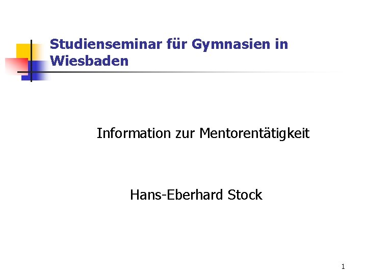 Studienseminar für Gymnasien in Wiesbaden Information zur Mentorentätigkeit Hans-Eberhard Stock 1 