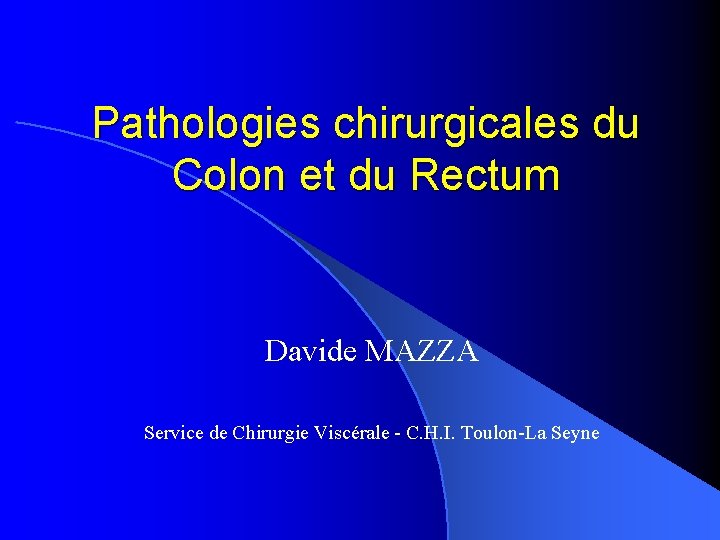 Pathologies chirurgicales du Colon et du Rectum Davide MAZZA Service de Chirurgie Viscérale -