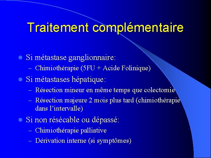 Traitement complémentaire l Si métastase ganglionnaire: – Chimiothérapie (5 FU + Acide Folinique) l