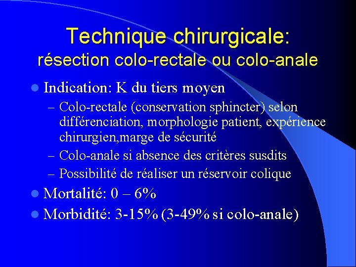 Technique chirurgicale: résection colo-rectale ou colo-anale l Indication: K du tiers moyen – Colo-rectale