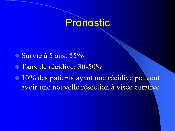 Pronostic l Survie à 5 ans: 55% l Taux de récidive: 30 -50% l