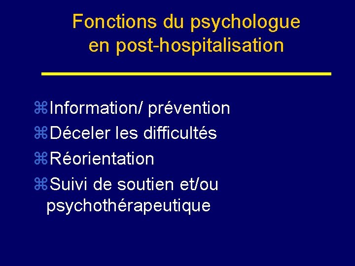 Fonctions du psychologue en post-hospitalisation z. Information/ prévention z. Déceler les difficultés z. Réorientation