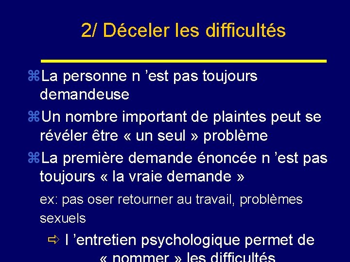 2/ Déceler les difficultés z. La personne n ’est pas toujours demandeuse z. Un