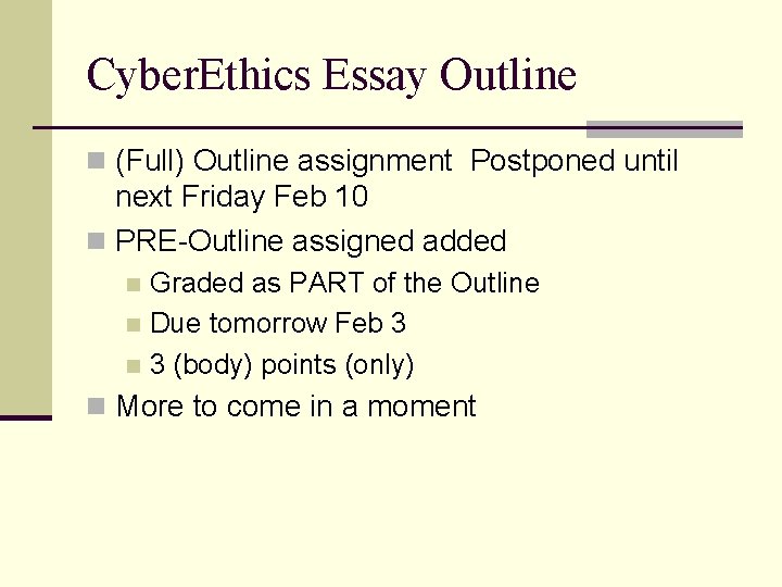Cyber. Ethics Essay Outline n (Full) Outline assignment Postponed until next Friday Feb 10