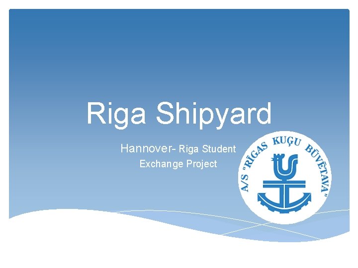 Riga Shipyard Hannover- Riga Student Exchange Project 