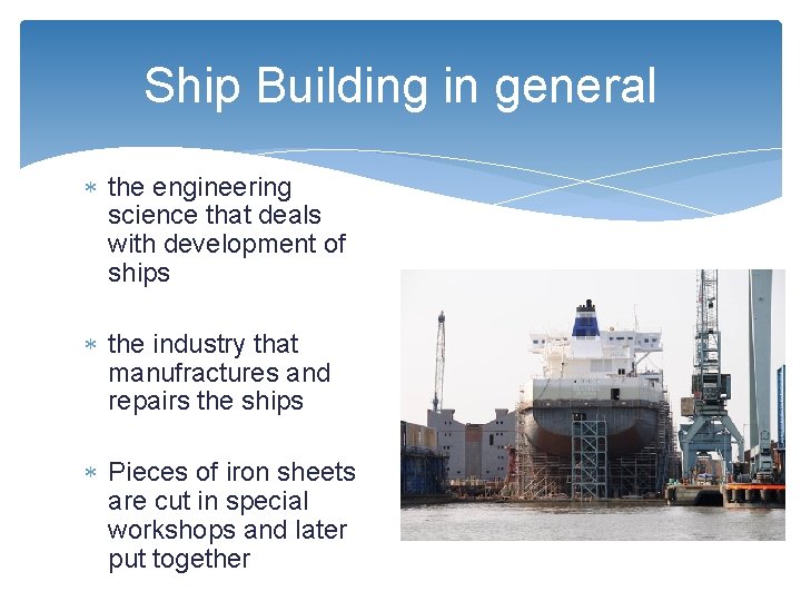 Ship Building in general the engineering science that deals with development of ships the