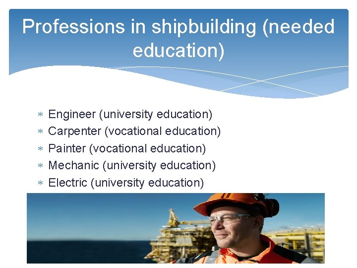 Professions in shipbuilding (needed education) Engineer (university education) Carpenter (vocational education) Painter (vocational education)