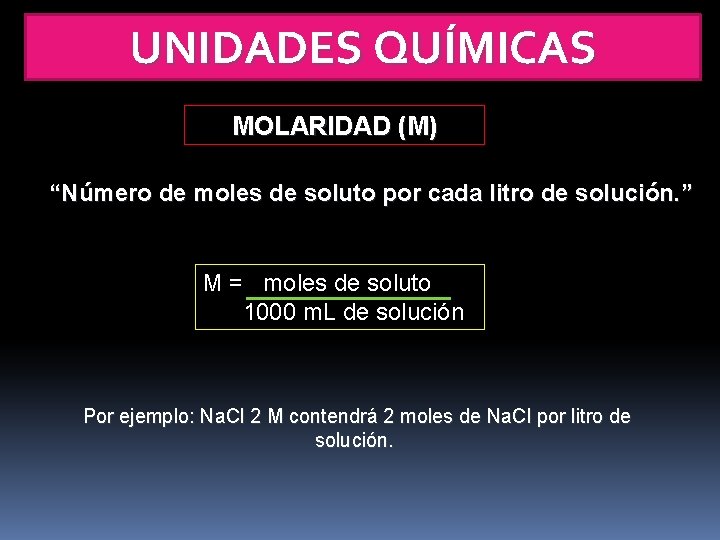 UNIDADES QUÍMICAS MOLARIDAD (M) “Número de moles de soluto por cada litro de solución.