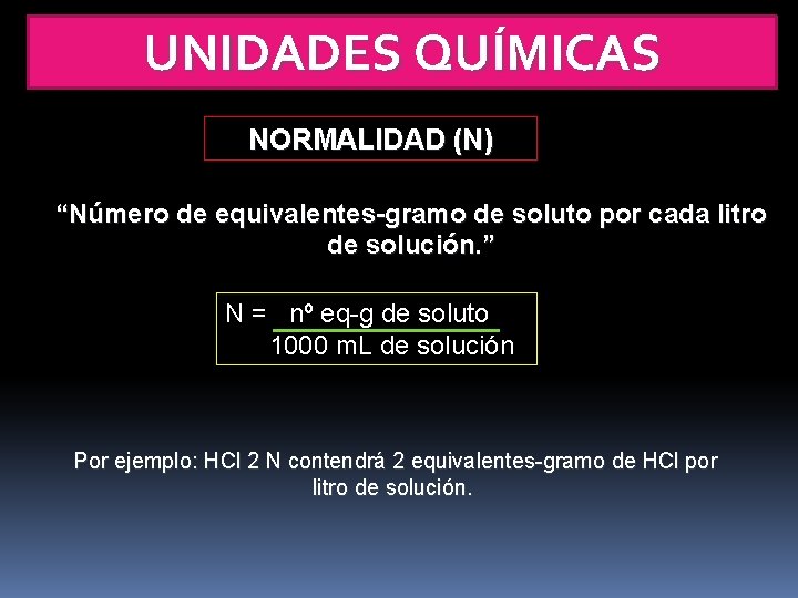 UNIDADES QUÍMICAS NORMALIDAD (N) “Número de equivalentes-gramo de soluto por cada litro de solución.