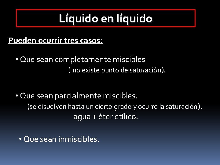 Líquido en líquido Pueden ocurrir tres casos: • Que sean completamente miscibles ( no