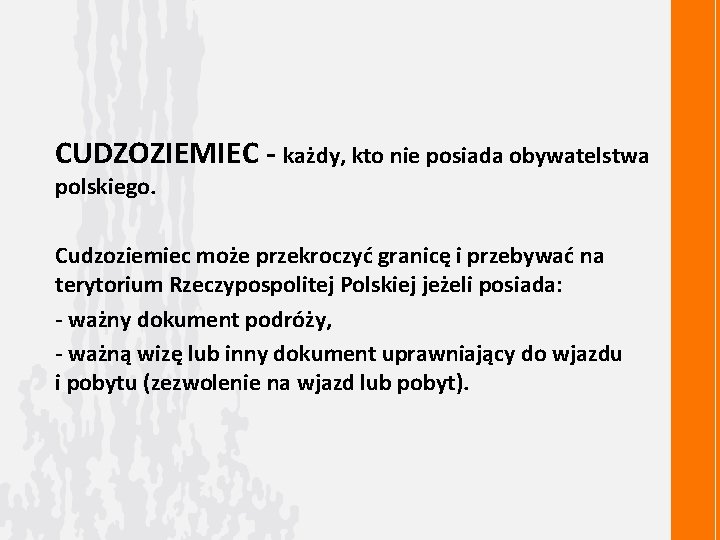 CUDZOZIEMIEC - każdy, kto nie posiada obywatelstwa polskiego. Cudzoziemiec może przekroczyć granicę i przebywać