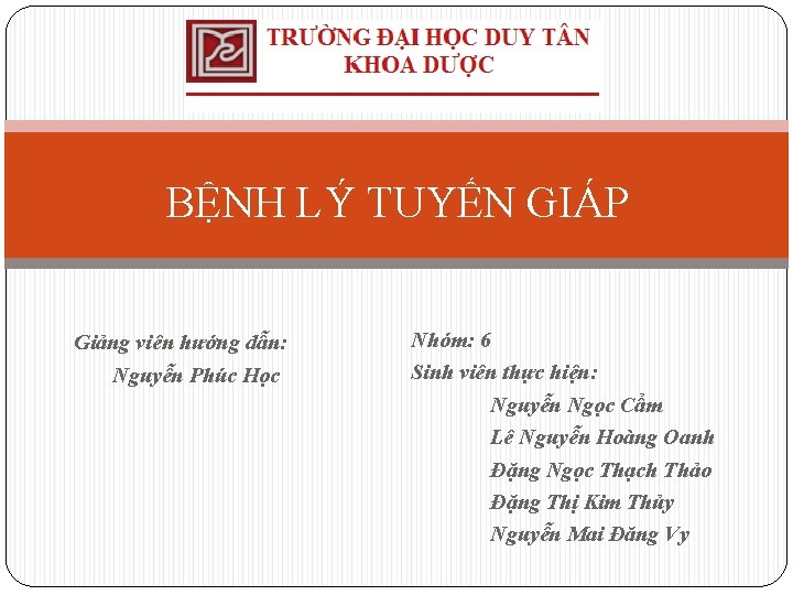 BỆNH LÝ TUYẾN GIÁP Giảng viên hướng dẫn: Nguyễn Phúc Học Nhóm: 6 Sinh