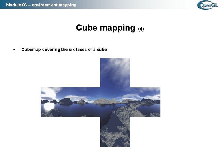 Module 06 – environment mapping Cube mapping (4) § Cubemap covering the six faces