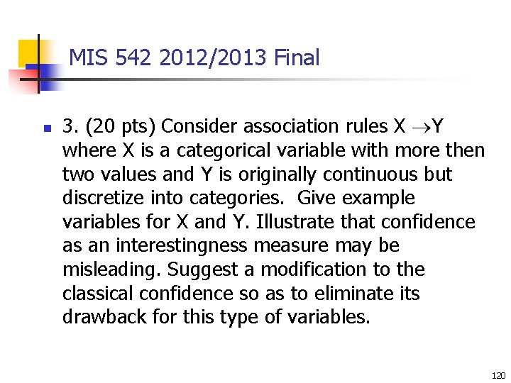 MIS 542 2012/2013 Final n 3. (20 pts) Consider association rules X Y where