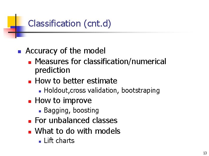 Classification (cnt. d) n Accuracy of the model n Measures for classification/numerical prediction n