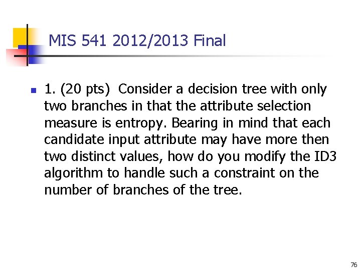 MIS 541 2012/2013 Final n 1. (20 pts) Consider a decision tree with only