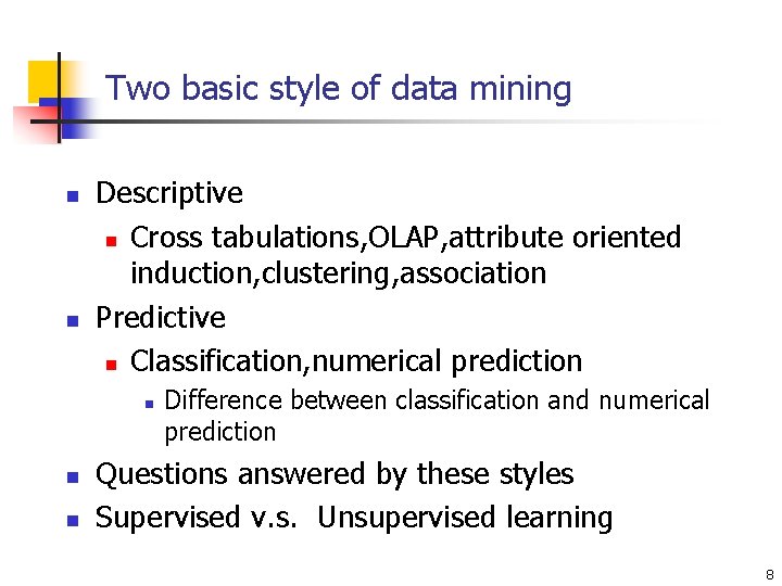 Two basic style of data mining n n Descriptive n Cross tabulations, OLAP, attribute