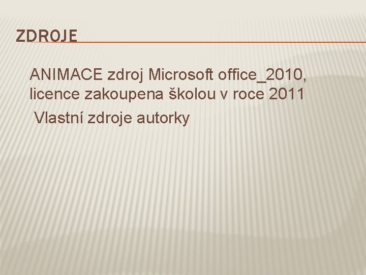 ZDROJE ANIMACE zdroj Microsoft office_2010, licence zakoupena školou v roce 2011 Vlastní zdroje autorky