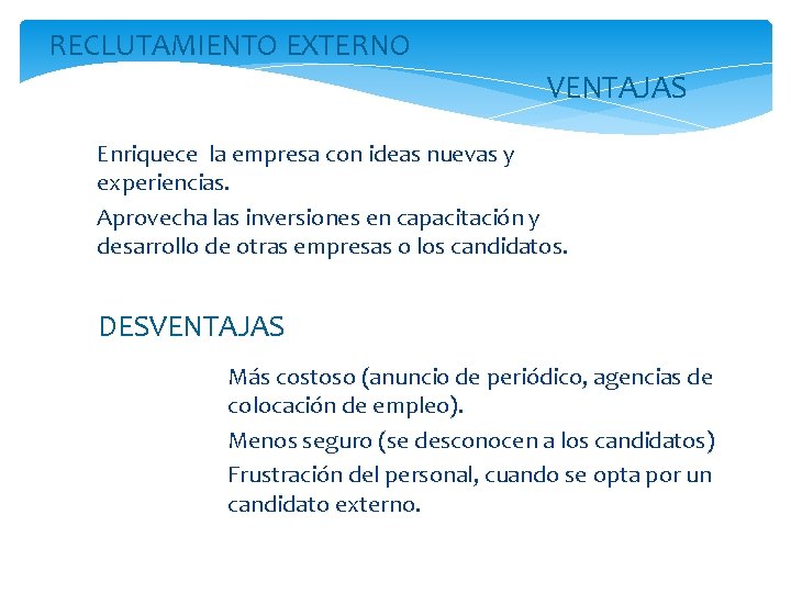 RECLUTAMIENTO EXTERNO VENTAJAS Ø Enriquece la empresa con ideas nuevas y experiencias. Ø Aprovecha