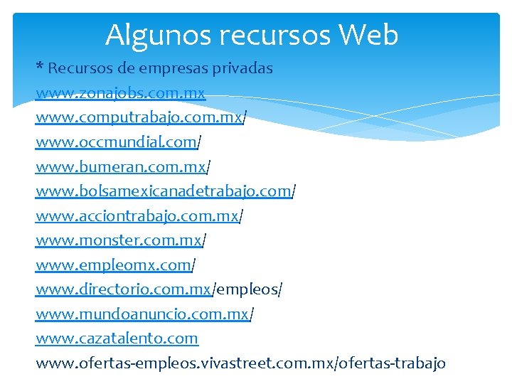 Algunos recursos Web * Recursos de empresas privadas www. zonajobs. com. mx www. computrabajo.