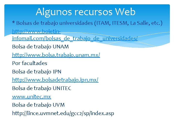 Algunos recursos Web * Bolsas de trabajo universidades (ITAM, ITESM, La Salle, etc. )