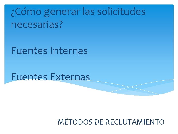 ¿Cómo generar las solicitudes necesarias? Fuentes Internas Fuentes Externas MÉTODOS DE RECLUTAMIENTO 