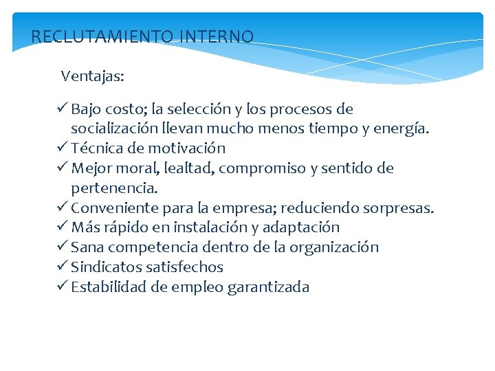 RECLUTAMIENTO INTERNO Ventajas: ü Bajo costo; la selección y los procesos de socialización llevan